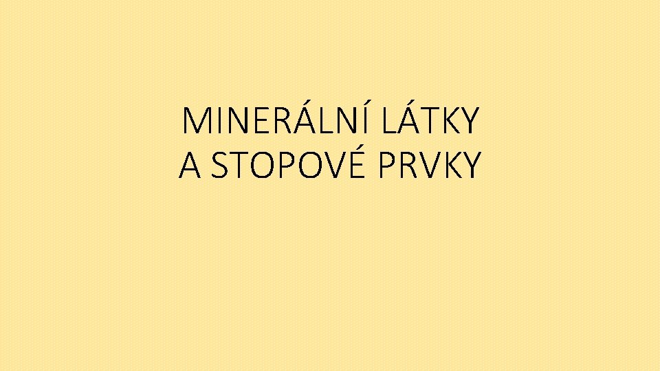 MINERÁLNÍ LÁTKY A STOPOVÉ PRVKY 