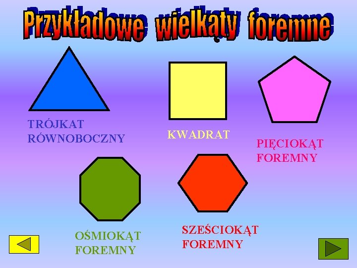 TRÓJKAT RÓWNOBOCZNY OŚMIOKĄT FOREMNY KWADRAT PIĘCIOKĄT FOREMNY SZEŚCIOKĄT FOREMNY 