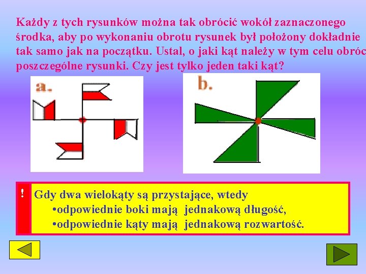 Każdy z tych rysunków można tak obrócić wokół zaznaczonego środka, aby po wykonaniu obrotu