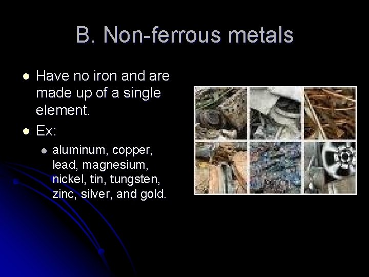 B. Non-ferrous metals l l Have no iron and are made up of a