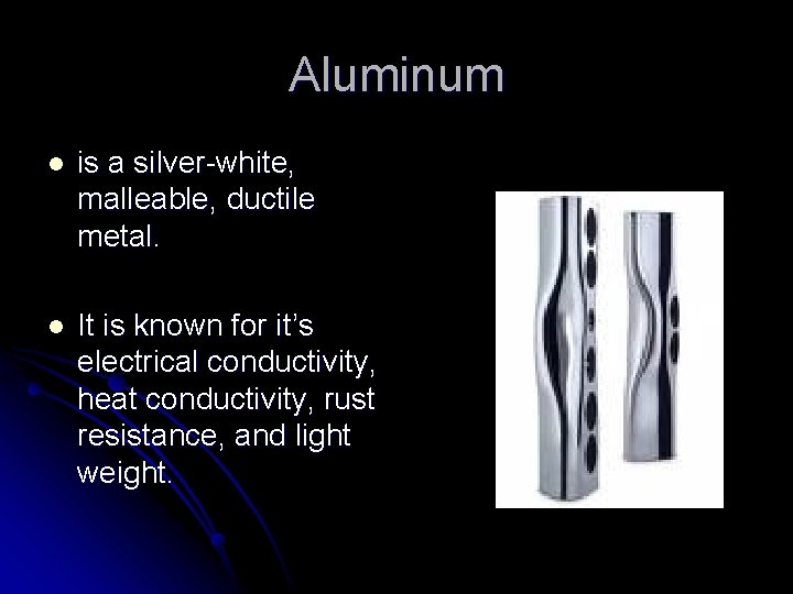 Aluminum l is a silver-white, malleable, ductile metal. l It is known for it’s