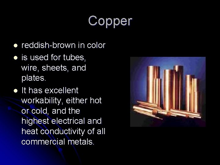Copper l l l reddish-brown in color is used for tubes, wire, sheets, and