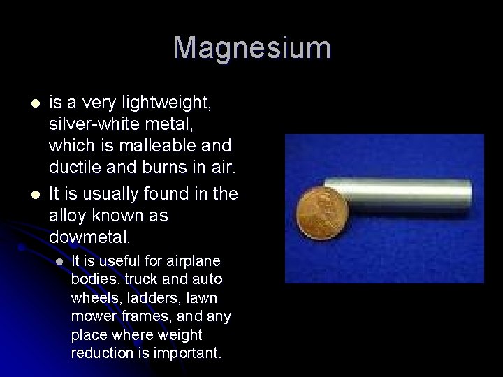 Magnesium l l is a very lightweight, silver-white metal, which is malleable and ductile