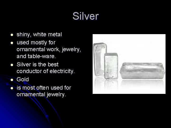 Silver l l l shiny, white metal used mostly for ornamental work, jewelry, and