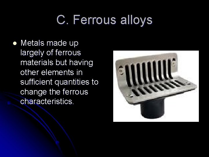 C. Ferrous alloys l Metals made up largely of ferrous materials but having other