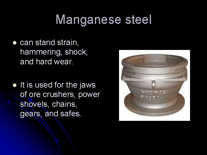 Manganese steel l can stand strain, hammering, shock, and hard wear. l It is