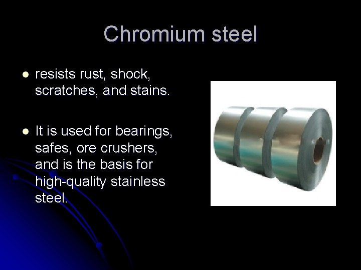 Chromium steel l resists rust, shock, scratches, and stains. l It is used for