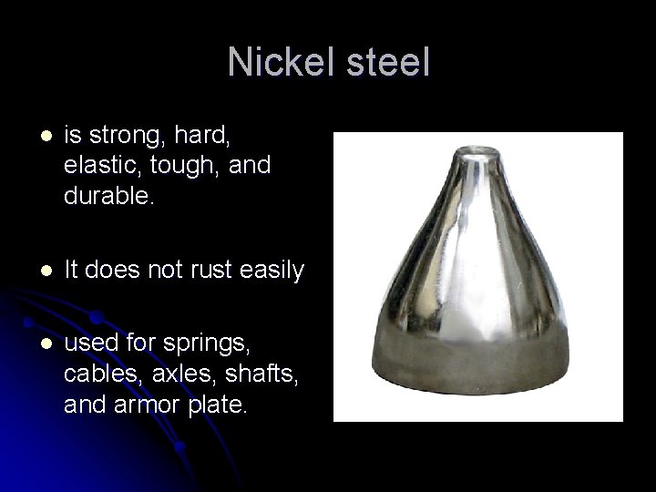 Nickel steel l is strong, hard, elastic, tough, and durable. l It does not