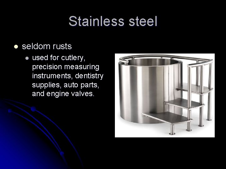 Stainless steel l seldom rusts l used for cutlery, precision measuring instruments, dentistry supplies,