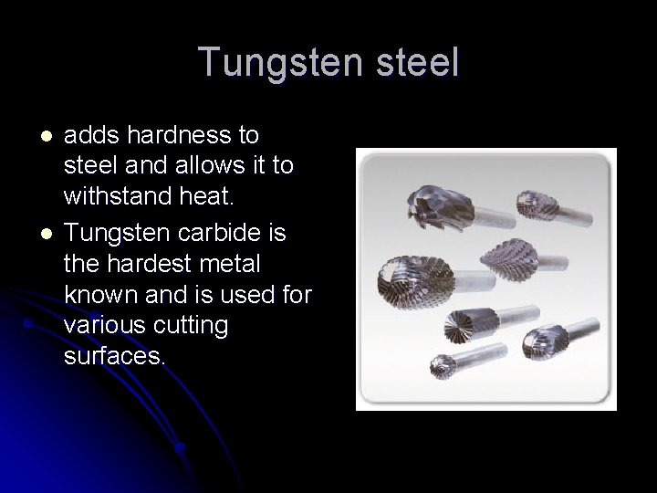 Tungsten steel l l adds hardness to steel and allows it to withstand heat.