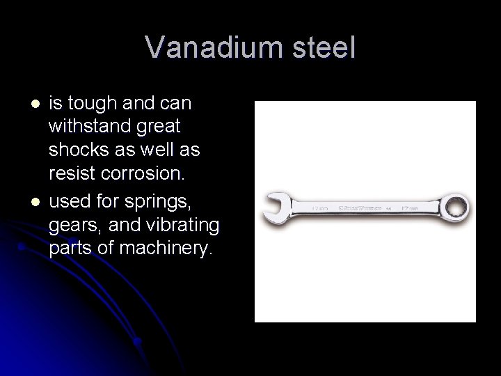 Vanadium steel l l is tough and can withstand great shocks as well as