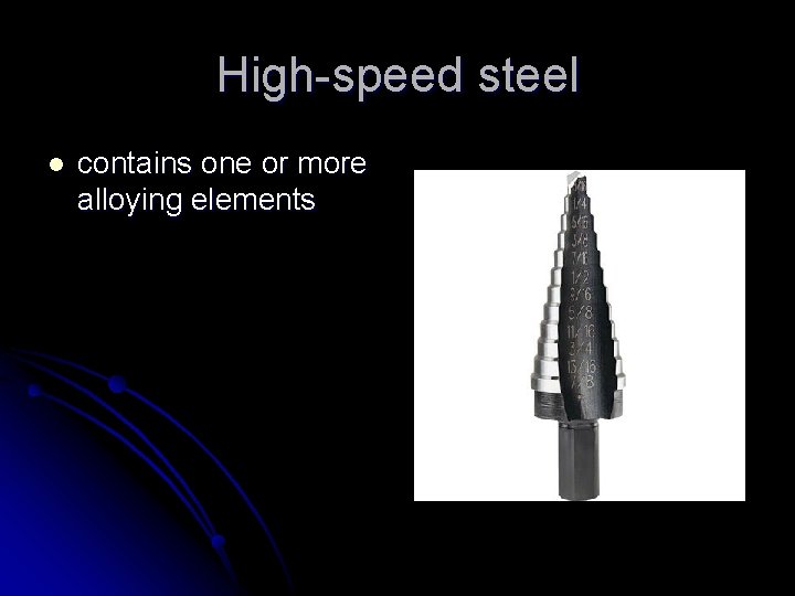 High-speed steel l contains one or more alloying elements 