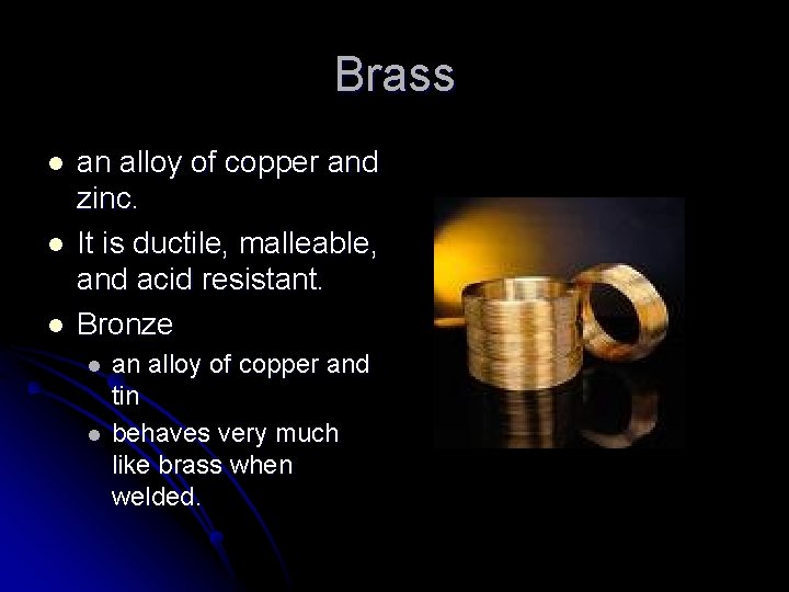 Brass l l l an alloy of copper and zinc. It is ductile, malleable,
