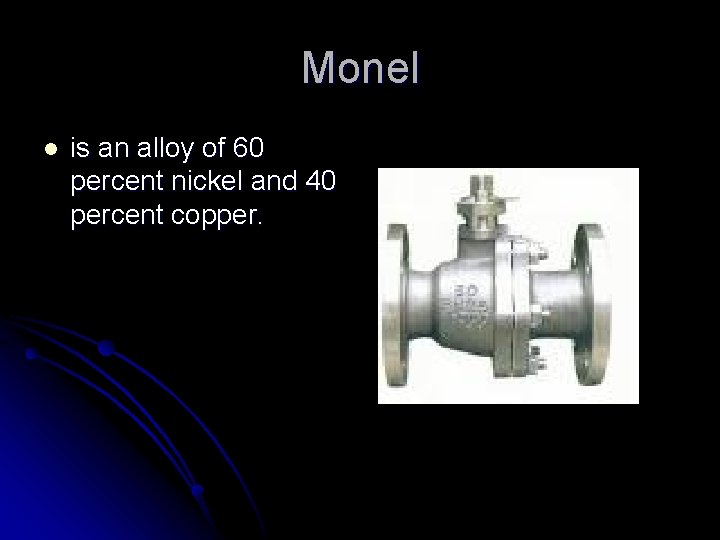 Monel l is an alloy of 60 percent nickel and 40 percent copper. 