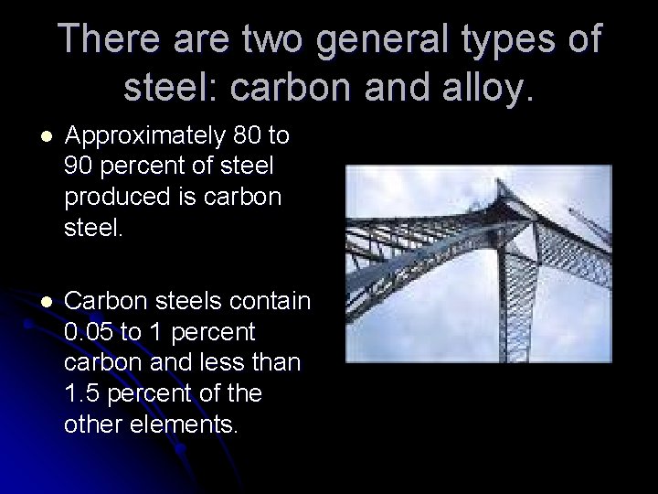 There are two general types of steel: carbon and alloy. l Approximately 80 to