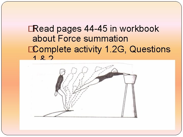 �Read pages 44 -45 in workbook about Force summation �Complete activity 1. 2 G,