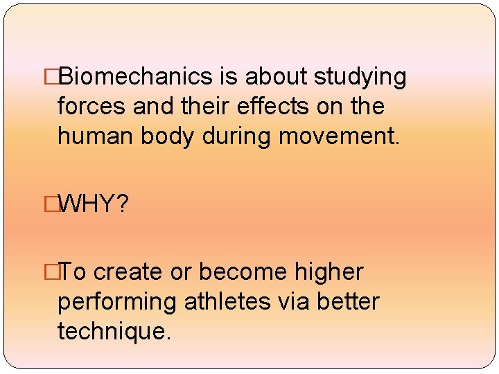 �Biomechanics is about studying forces and their effects on the human body during movement.