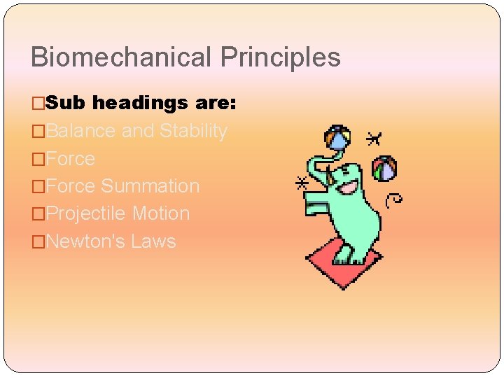 Biomechanical Principles �Sub headings are: �Balance and Stability �Force Summation �Projectile Motion �Newton's Laws