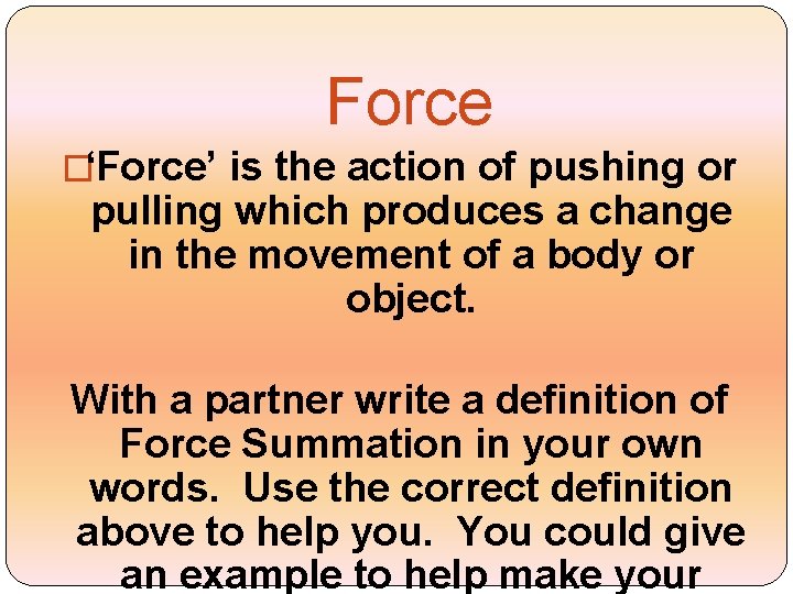 Force �‘Force’ is the action of pushing or pulling which produces a change in Force �‘Force’ is the action of pushing or pulling which produces a change in