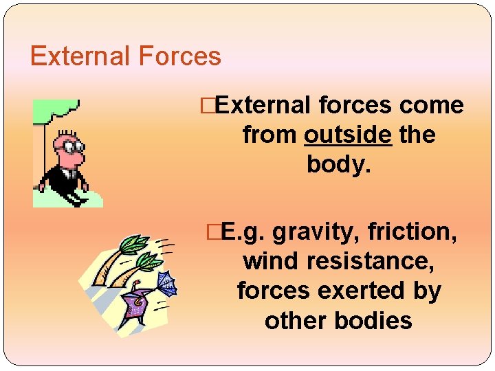 External Forces �External forces come from outside the body. �E. g. gravity, friction, wind
