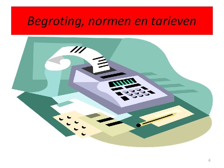 Begroting, normen en tarieven 6 