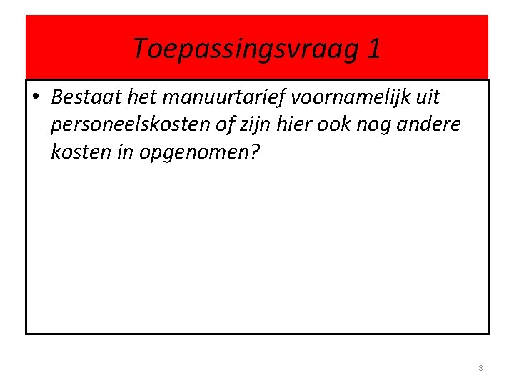 Toepassingsvraag 1 • Bestaat het manuurtarief voornamelijk uit personeelskosten of zijn hier ook nog