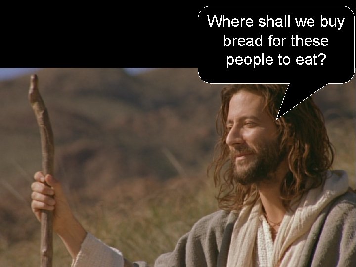 Where shall we buy bread for these people to eat? 