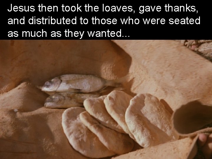 Jesus then took the loaves, gave thanks, and distributed to those who were seated