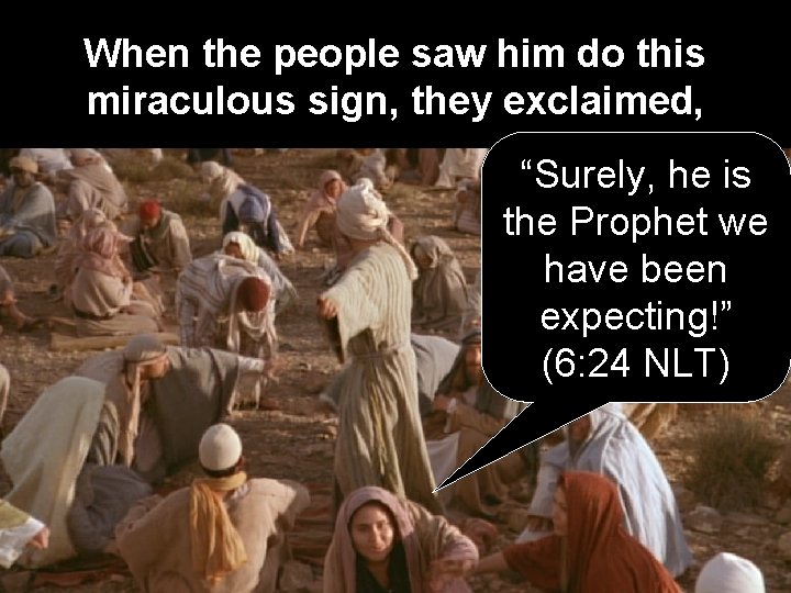 When the people saw him do this miraculous sign, they exclaimed, “Surely, he is