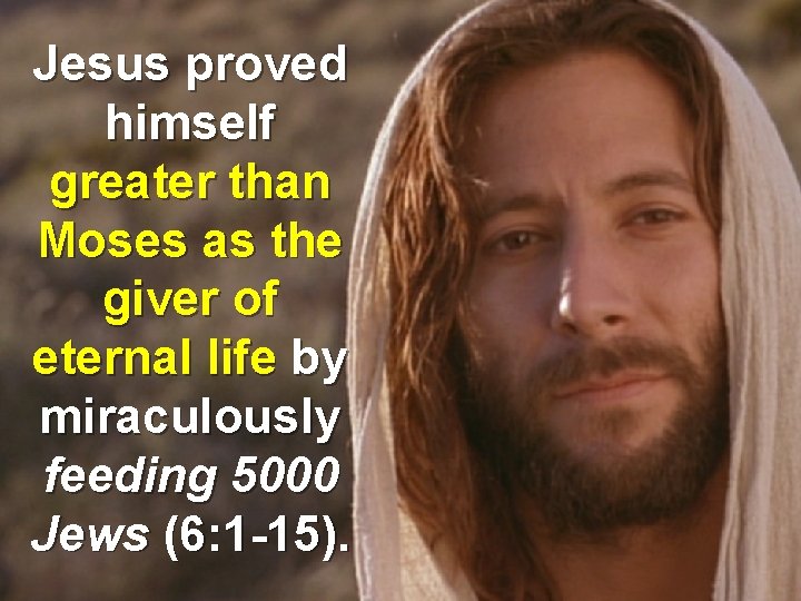 Jesus proved himself greater than Moses as the giver of eternal life by miraculously