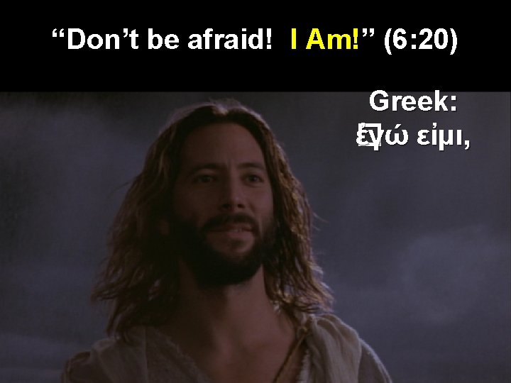 “Don’t be afraid! I Am!” (6: 20) Greek: � ἐγώ εἰμι, 