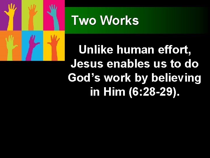 Two Works Unlike human effort, Jesus enables us to do God’s work by believing