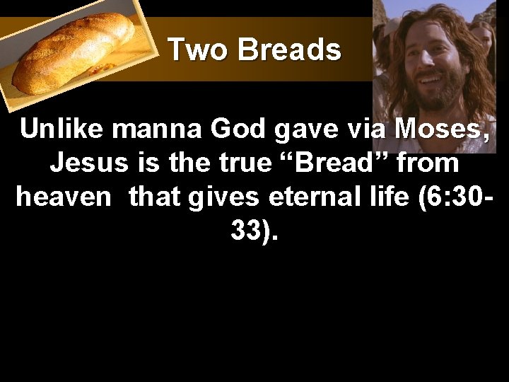 Two Breads Unlike manna God gave via Moses, Jesus is the true “Bread” from