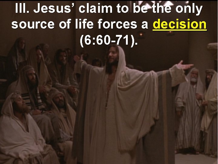 III. Jesus’ claim to be the only source of life forces a decision (6: