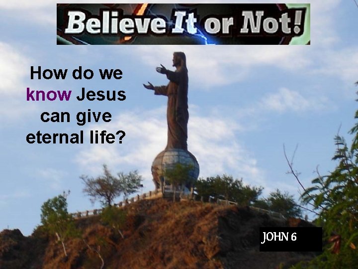 Subject How do we know Jesus can give eternal life? JOHN 6 