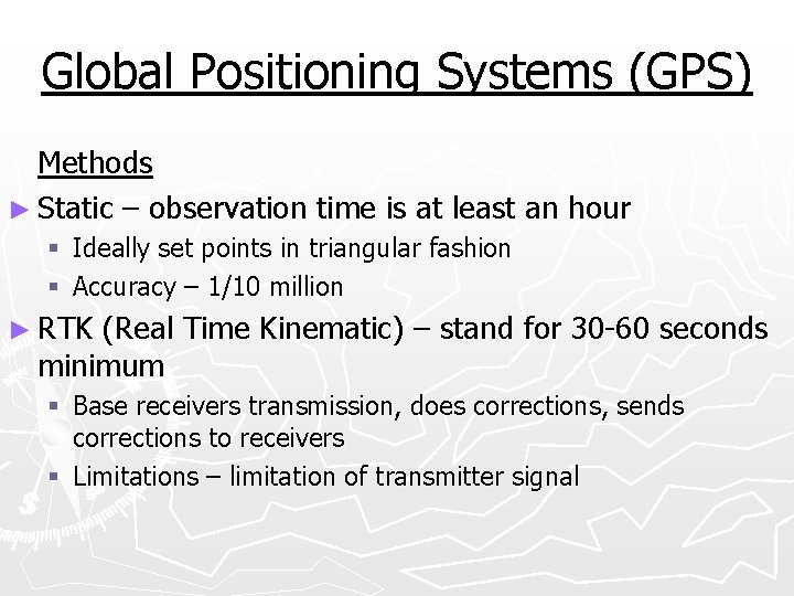 Global Positioning Systems (GPS) Methods ► Static – observation time is at least an