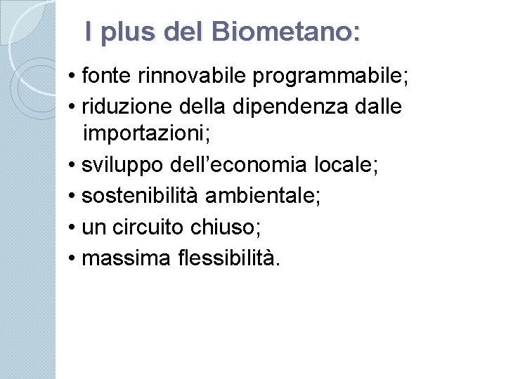 I plus del Biometano: • fonte rinnovabile programmabile; • riduzione della dipendenza dalle importazioni;