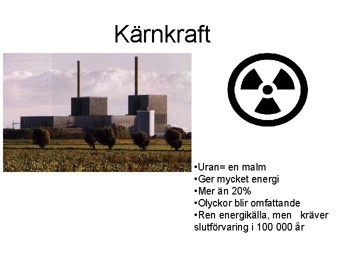 Kärnkraft • Uran= en malm • Ger mycket energi • Mer än 20% •