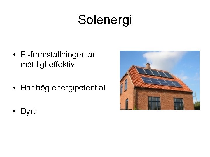 Solenergi • El-framställningen är måttligt effektiv • Har hög energipotential • Dyrt 