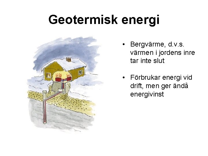 Geotermisk energi • Bergvärme, d. v. s. värmen i jordens inre tar inte slut