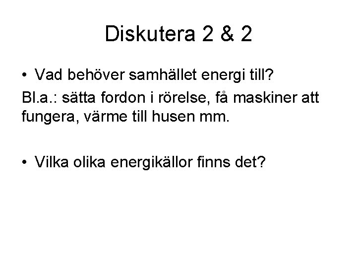 Diskutera 2 & 2 • Vad behöver samhället energi till? Bl. a. : sätta