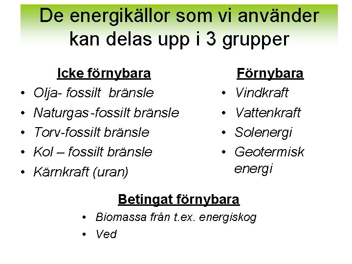 De energikällor som vi använder kan delas upp i 3 grupper • • •