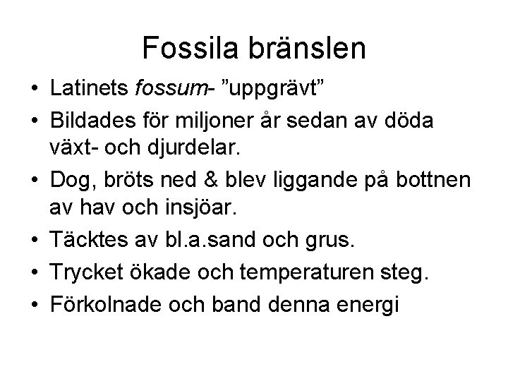 Fossila bränslen • Latinets fossum- ”uppgrävt” • Bildades för miljoner år sedan av döda