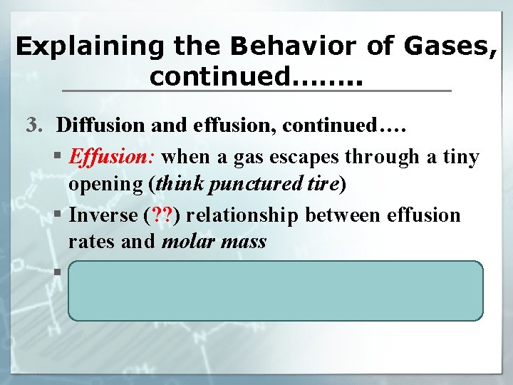 Explaining the Behavior of Gases, continued……. . 3. Diffusion and effusion, continued…. § Effusion: