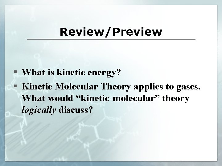 Review/Preview § What is kinetic energy? § Kinetic Molecular Theory applies to gases. What
