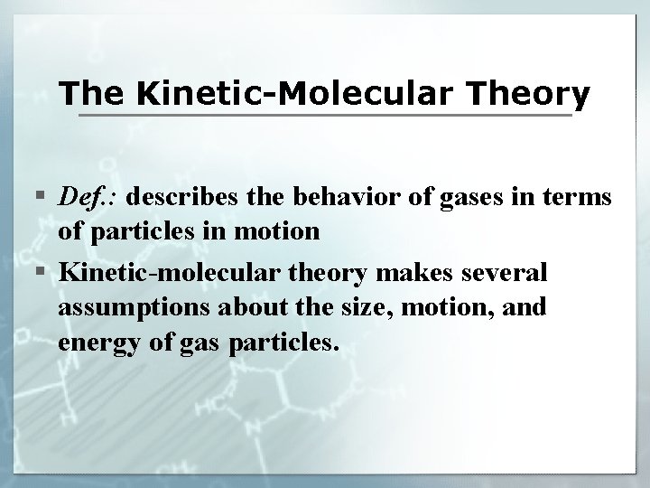 The Kinetic-Molecular Theory § Def. : describes the behavior of gases in terms of