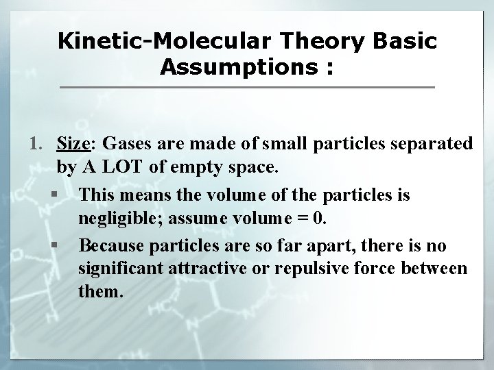 Kinetic-Molecular Theory Basic Assumptions : 1. Size: Gases are made of small particles separated