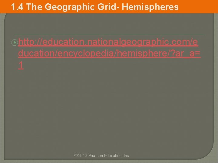 1. 4 The Geographic Grid- Hemispheres ⦿http: //education. nationalgeographic. com/e ducation/encyclopedia/hemisphere/? ar_a= 1 ©