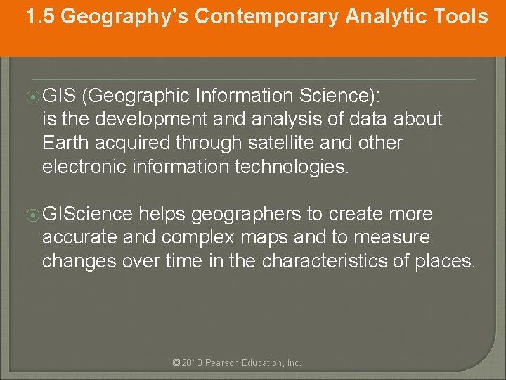 1. 5 Geography’s Contemporary Analytic Tools ⦿ GIS (Geographic Information Science): is the development