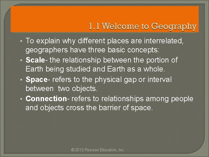  • To explain why different places are interrelated, geographers have three basic concepts:
